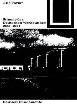 Die Form - Stimme des Deutschen Werkbundes 1925-1934 (Bauwelt Fundamente, Band 24)