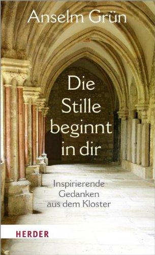 Die Stille beginnt in dir: Inspirierende Gedanken aus dem Kloster