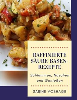 Raffinierte Säure-Basen-Rezepte: Schlemmen, Naschen und Genießen