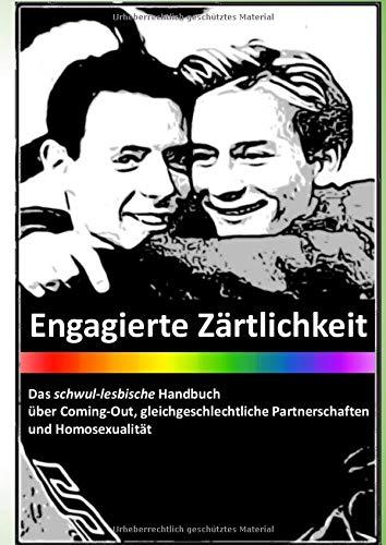 Engagierte Zärtlichkeit - Das schwul-lesbische Handbuch: über Coming-Out, gleichgeschlechtliche Partnerschaften und Homosexualität: ber Coming-Out, ... Partnerschaften und Homosexualitt