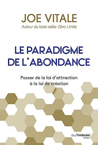 Le paradigme de l'abondance : passer de la loi d'attraction à la loi de création