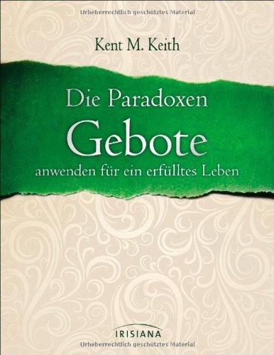 Die Paradoxen Gebote: anwenden für ein erfülltes Leben