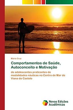 Comportamentos de Saúde, Autoconceito e Motivação: de adolescentes praticantes de modalidades náuticas no Centro de Mar de Viana do Castelo