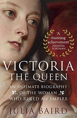 Victoria: The Queen: An Intimate Biography of the Woman who Ruled an Empire