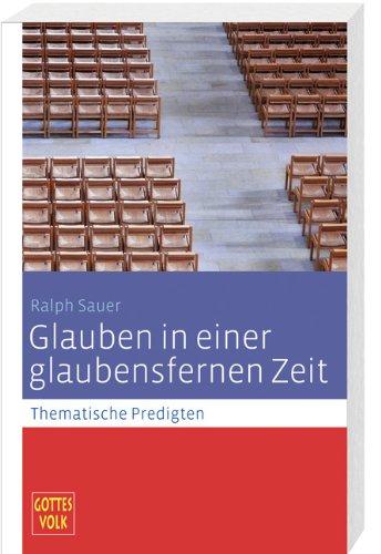 Glauben in einer glaubensfernen Zeit: Thematische Predigten - Gottes Volk Sonderband Lesejahr C 2013