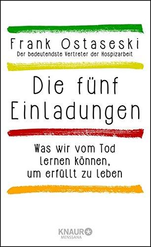 Die fünf Einladungen: Was wir vom Tod lernen können, um erfüllt zu leben