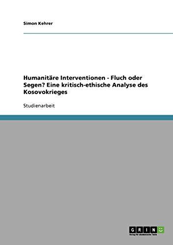 Humanitäre Interventionen - Fluch oder Segen? Eine kritisch-ethische Analyse des Kosovokrieges