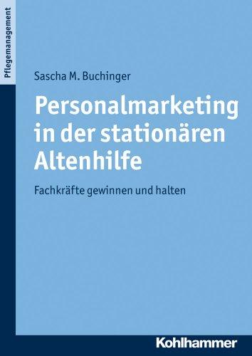 Personalmarketing in der stationären Altenhilfe: Fachkräfte gewinnen und halten. Themenbereich Pflegemanagement