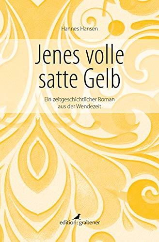 Jenes volle satte Gelb: Ein zeitgeschichtlicher Roman aus der Wendezeit