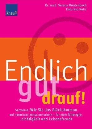 Endlich gut drauf!: Serotonin: Wie Sie das Glückshormon auf natürliche Weise locken - für mehr Energie, Leichtigkeit und Lebensfreude