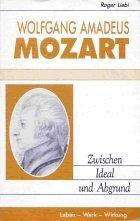 Wolfgang Amadeus Mozart. Zwischen Ideal und Abgrund