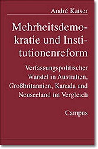 Mehrheitsdemokratie und Institutionenreform: Verfassungspolitischer Wandel in Australien, Großbritannien, Kanada und Neuseeland im Vergleich ... Soziologie und positiven politischen Theorie)