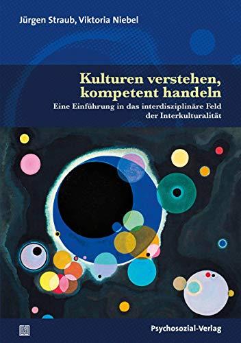 Kulturen verstehen, kompetent handeln: Eine Einführung in das interdisziplinäre Feld der Interkulturalität (Diskurse der Psychologie)