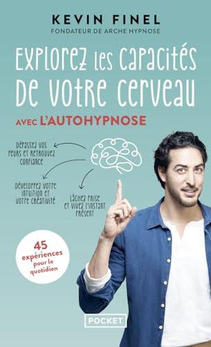 Explorez les capacités de votre cerveau avec l'autohypnose : 45 expériences pour mieux comprendre et utiliser votre cerveau