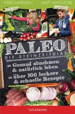 Paleo - Die Steinzeitdiät: Gesund abnehmen und natürlich leben - Über 100 leckere und schnelle Rezepte