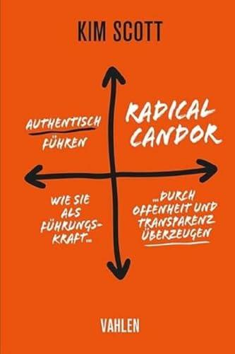 Radical Candor - Authentisch führen: Wie Sie als Führungskraft durch Offenheit und Transparenz überzeugen