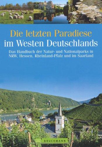 Die letzten Paradiese im Westen Deutschlands: Das Handbuch der Natur- und Nationalparks in NRW, Hessen, Rheinland-Pfalz und im Saarland