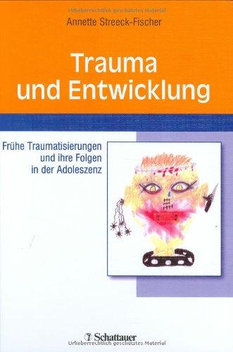 Trauma und Entwicklung: Frühe Traumatisierungen und ihre Folgen in der Adoleszenz