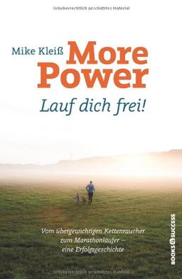 More Power. Lauf dich frei!: Vom übergewichtigen Kettenraucher zum Marathonläufer - eine Erfolgsgeschichte