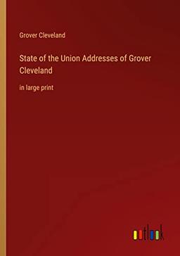 State of the Union Addresses of Grover Cleveland: in large print