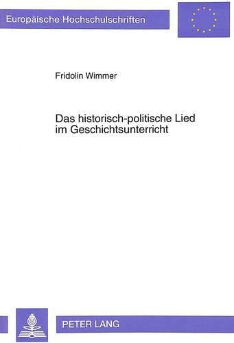 Das historisch-politische Lied im Geschichtsunterricht: Exemplifiziert am Einsatz von Liedern des Nationalsozialismus und ergänzt durch eine ... Education / Série 11: Pédagogie, Band 587)