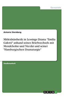 Mitleidsästhetik in Lessings Drama "Emilia Galotti" anhand seines Briefwechsels mit Mendelsohn und Nicolai und seiner "Hamburgischen Dramaturgie"