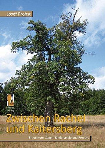 Zwischen Rachel und Kaitersberg: Brauchtum, Sagen, Kinderspiele und Rezepte