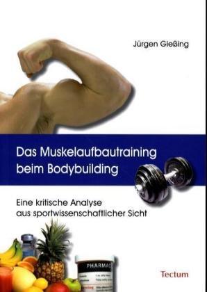 Das Muskelaufbautraining beim Bodybuilding. Eine kritische Analyse aus sportwissenschaftlicher Sicht