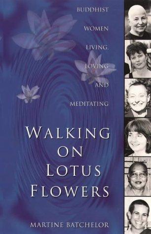 Walking on Lotus Flowers: Buddhist Women Living, Loving and Meditating: Buddhist Women Working, Loving and Meditating