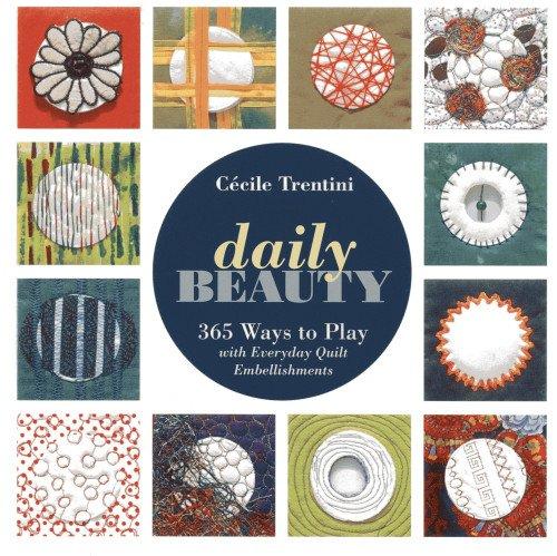 Daily Beauty: 365 Ways to Play with Everyday Quilt Embellishments