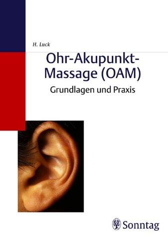 Ohr - Akupunkt - Massage ( OAM). Grundlagen und Praxis