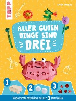 Aller guten Dinge sind Drei Bastelbuch: Kinderleichte Bastelideen mit nur 3 Materialien