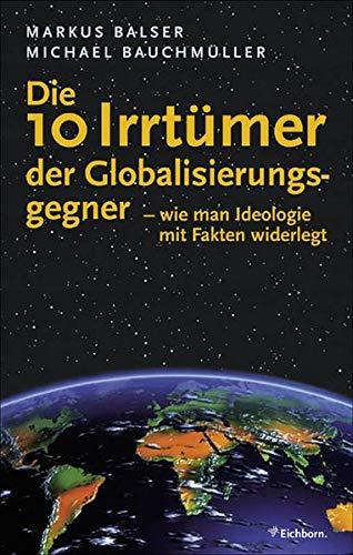 Die 10 Irrtümer der Globalisierungsgegner: Wie man Ideologie mit Fakten widerlegt