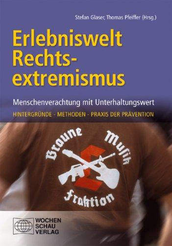 Erlebniswelt Rechtsextremismus: Menschenverachtung mit Unterhaltungswert. Hintergründe - Methoden - Praxis der Prävention