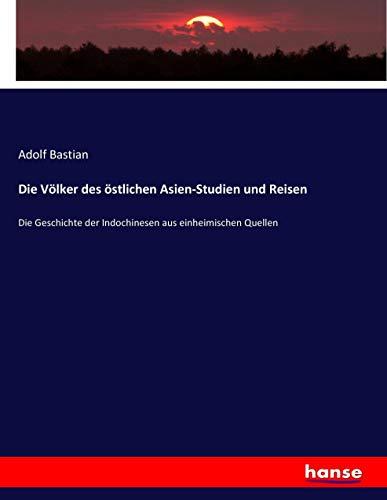 Die Völker des östlichen Asien-Studien und Reisen: Die Geschichte der Indochinesen aus einheimischen Quellen