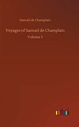 Voyages of Samuel de Champlain: Volume 3