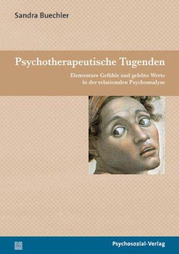 Psychotherapeutische Tugenden: Elementare Gefühle und gelebte Werte in der relationalen Psychoanalyse