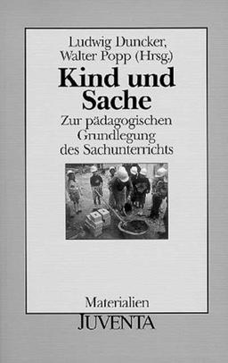 Kind und Sache: Zur pädagogischen Grundlegung des Sachunterrichts (Juventa Paperback)