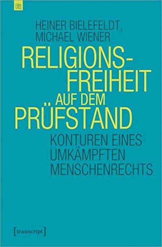 Religionsfreiheit auf dem Prüfstand: Konturen eines umkämpften Menschenrechts (Edition transcript, Bd. 6)