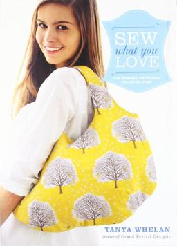 Sew What You Love: The Easiest, Prettiest Projects Ever