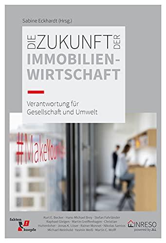 Die Zukunft der Immobilienwirtschaft: Verantwortung für Gesellschaft und Umwelt (Die Zukunft der Immobilenwirtschaft)