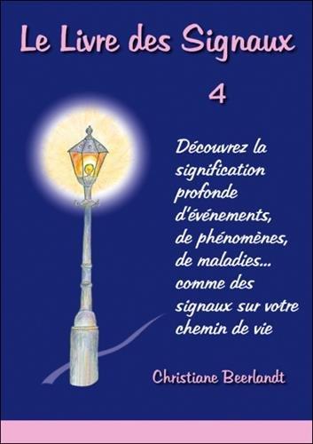 Le livre des signaux : découvrez la signification profonde d'évènements, de phénomènes, de maladies... comme des signaux sur votre chemin de vie. Vol. 4