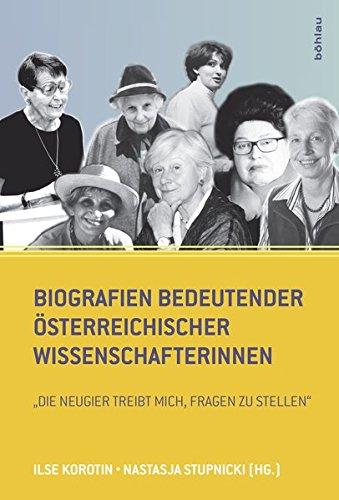 Biografien bedeutender österreichischer Wissenschafterinnen: &#34;Die Neugier treibt mich, Fragen zu stellen&#34;