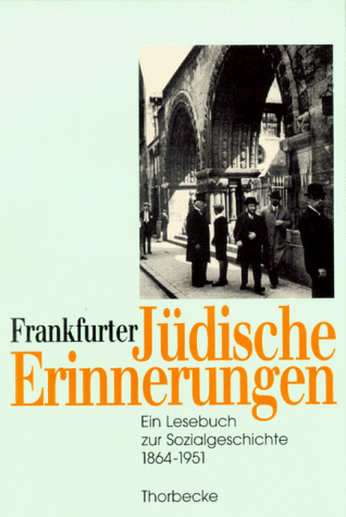 Frankfurter Jüdische Erinnerungen. Ein Lesebuch zur Sozialgeschichte 1864 - 1951