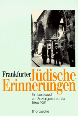 Frankfurter Jüdische Erinnerungen. Ein Lesebuch zur Sozialgeschichte 1864 - 1951