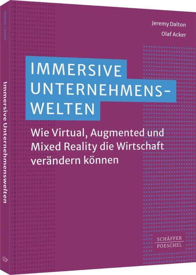 Immersive Unternehmenswelten: Wie Virtual, Augmented und Mixed Reality die Wirtschaft verändern können: Wie Augmented, Mixed und Virtual Reality die Wirtschaft transformieren