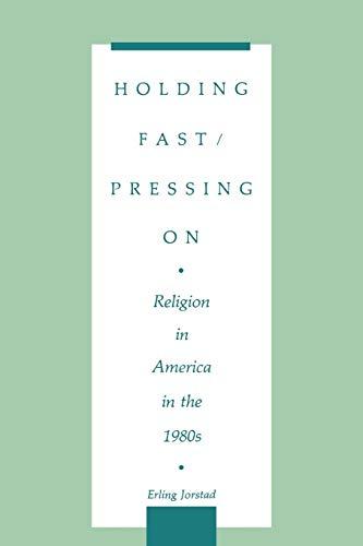 Holding Fast/Pressing on: Religion in America in the 1980s (Contributions to the Study of Religion, Band 26)