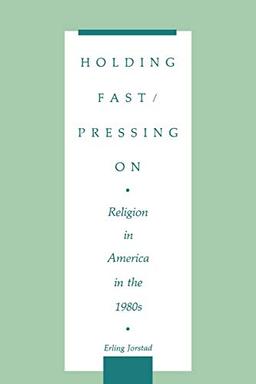 Holding Fast/Pressing on: Religion in America in the 1980s (Contributions to the Study of Religion, Band 26)