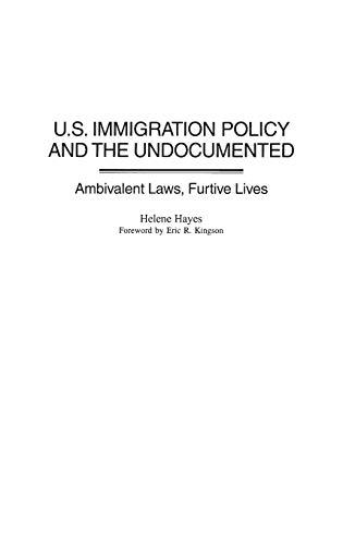 U.S. Immigration Policy and the Undocumented: Ambivalent Laws, Furtive Lives