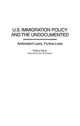 U.S. Immigration Policy and the Undocumented: Ambivalent Laws, Furtive Lives